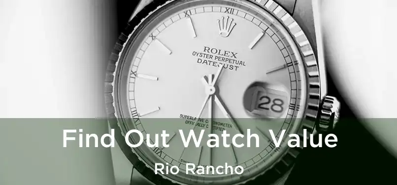  Find Out Watch Value Rio Rancho