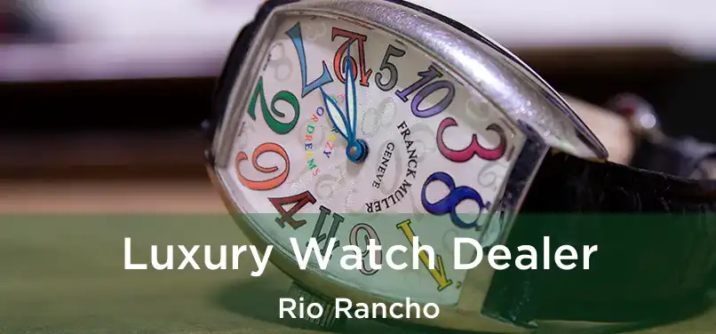  Luxury Watch Dealer Rio Rancho